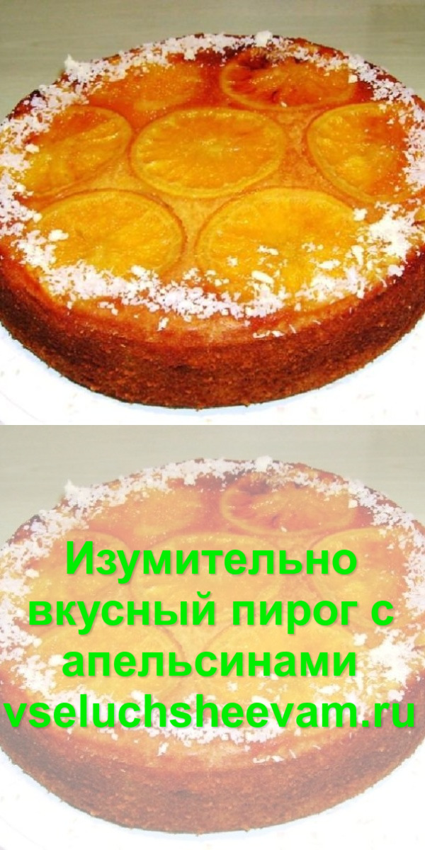 Изумительно вкусный пирог с апельсинами